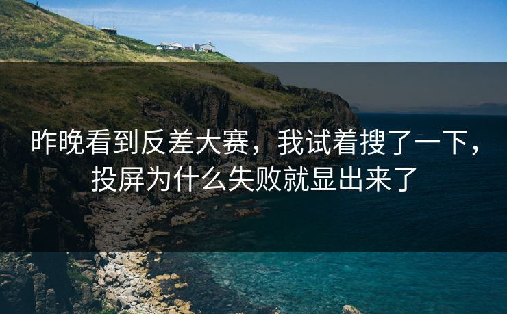 昨晚看到反差大赛，我试着搜了一下，投屏为什么失败就显出来了